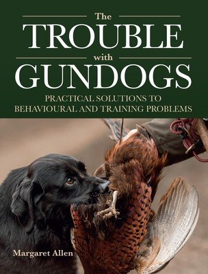 Trouble with Gundogs - Practical Solutions to Behavioural and Training Problems (Allen Margaret)(Paperback / softback)