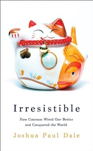 Irresistible - How Cuteness Wired our Brains and Conquered the World (Dale Professor Joshua Paul)(Paperback / softback)
