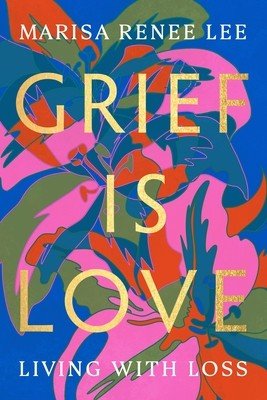Grief Is Love: Living with Loss (Lee Marisa Renee)(Paperback)