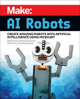 Make: AI Robots: Create Amazing Robots with Artificial Intelligence Using Micro: Bit (Richard Reade)(Paperback)