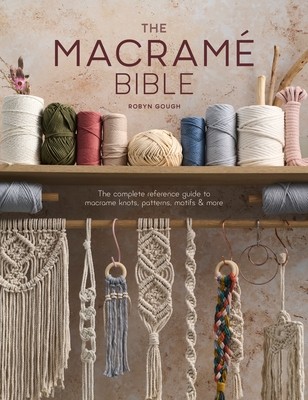 The Macrame Bible: The Complete Reference Guide to Macrame Knots, Patterns, Motifs and More (Gough Robyn)(Paperback)