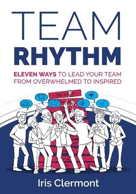 Team Rhythm: Eleven Ways to Lead Your Team from Overwhelmed to Inspired (Clermont Iris)(Paperback)