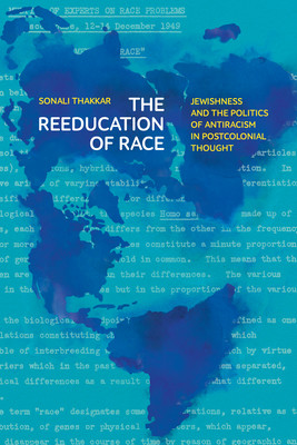 The Reeducation of Race: Jewishness and the Politics of Antiracism in Postcolonial Thought (Thakkar Sonali)(Paperback)