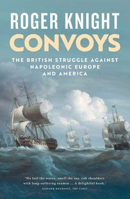 Convoys: The British Struggle Against Napoleonic Europe and America (Knight Roger)(Paperback)