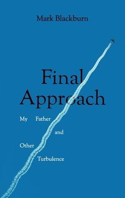 Final Approach: My Father and Other Turbulence (Blackburn Mark)(Paperback)