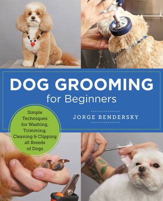 Dog Grooming for Beginners: Simple Techniques for Washing, Trimming, Cleaning & Clipping All Breeds of Dogs (Bendersky Jorge)(Paperback)