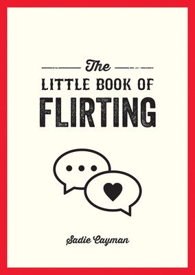 The Little Book of Flirting: Tips and Tricks to Help You Master the Art of Love and Seduction (Cayman Sadie)(Paperback)