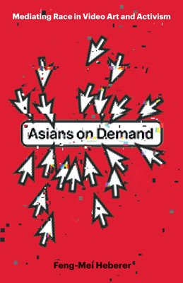 Asians on Demand: Mediating Race in Video Art and Activism (Heberer Feng-Mei)(Paperback)