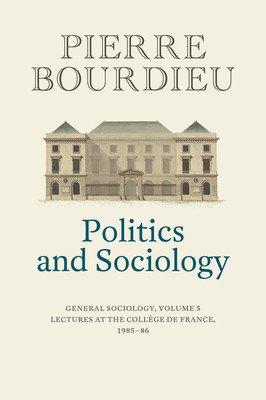 Politics and Sociology: General Sociology, Volume 5 (Bourdieu Pierre)(Pevná vazba)