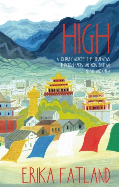 High - A Journey Across the Himalayas Through Pakistan, India, Bhutan, Nepal and China (Fatland Erika)(Paperback / softback)