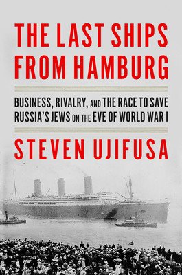 The Last Ships from Hamburg: Business, Rivalry, and the Race to Save Russia's Jews on the Eve of World War I (Ujifusa Steven)(Pevná vazba)