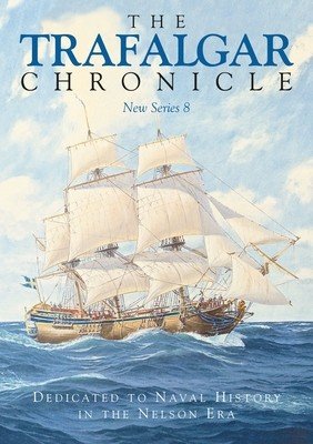Trafalgar Chronicle - Dedicated to Naval History in the Nelson Era: New Series 8(Paperback / softback)