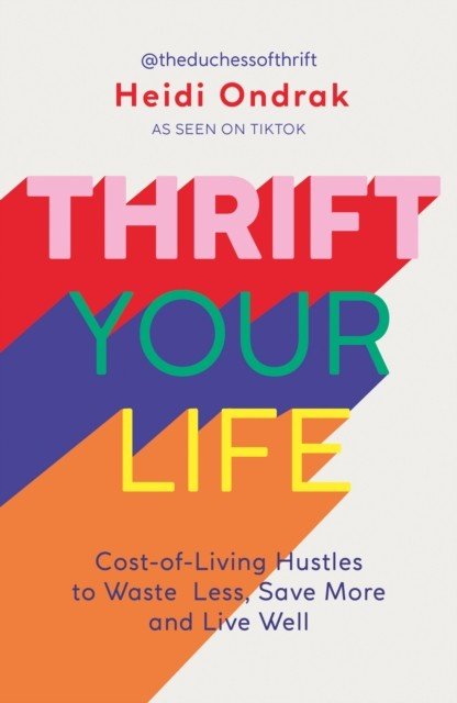 Thrift Your Life - Cost-of-Living Hustles to Waste Less, Save More and Live Well (Ondrak Heidi)(Paperback / softback)