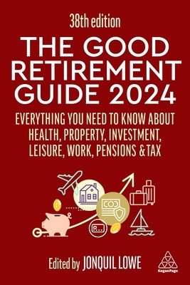 The Good Retirement Guide 2024: Everything You Need to Know about Health, Property, Investment, Leisure, Work, Pensions and Tax (Lowe Jonquil)(Paperback)
