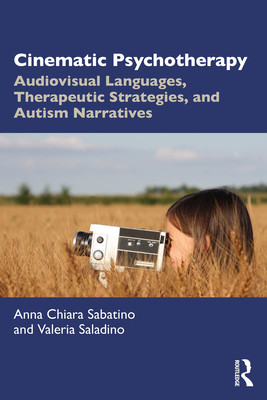 Cinematic Psychotherapy: Audiovisual Languages, Therapeutic Strategies, and Autism Narratives (Sabatino Anna Chiara)(Paperback)