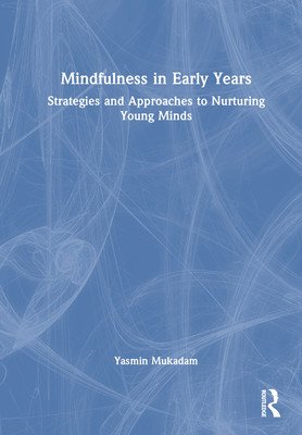 Mindfulness in Early Years: Strategies and Approaches to Nurturing Young Minds (Mukadam Yasmin)(Paperback)