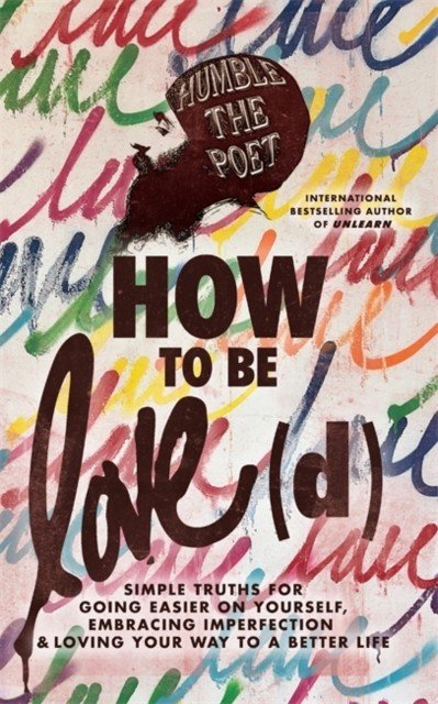 How to Be Love(d) - Simple Truths for Going Easier on Yourself, Embracing Imperfection & Loving Your Way to a Better Life (Humble the Poet)(Paperback / softback)