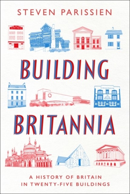 Building Britannia - A History of Britain in Twenty-Five Buildings (Parissien Steven)(Pevná vazba)