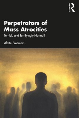 Perpetrators of Mass Atrocities: Terribly and Terrifyingly Normal? (Smeulers Alette)(Paperback)