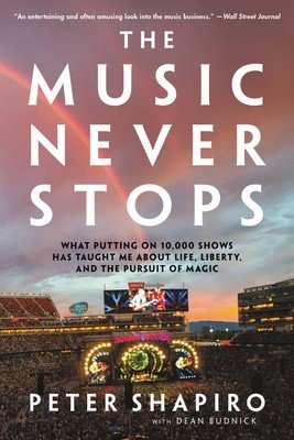 The Music Never Stops: What Putting on 10,000 Shows Has Taught Me about Life, Liberty, and the Pursuit of Magic (Shapiro Peter)(Paperback)
