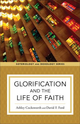 Glorification and the Life of Faith (Cocksworth Ashley)(Paperback)