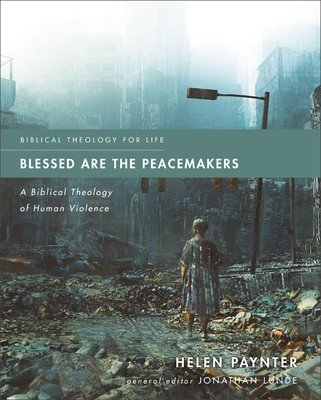Blessed Are the Peacemakers: A Biblical Theology of Human Violence (Paynter Helen)(Paperback)