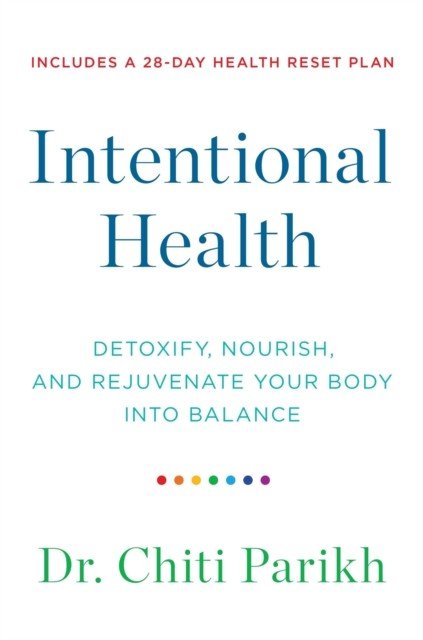 Intentional Health - Detoxify, Nourish and Rejuvenate Your Body into Balance (Parikh Dr. Chiti)(Paperback / softback)