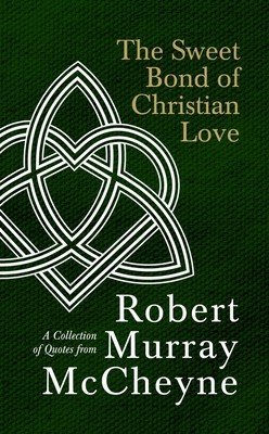 The Sweet Bond of Christian Love: A Collection of Quotes from Robert Murray McCheyne (McCheyne R. M.)(Pevná vazba)