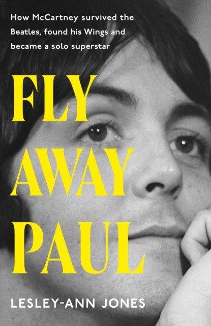 Fly Away Paul - How Paul McCartney survived the Beatles and found his Wings (Jones Lesley-Ann)(Pevná vazba)