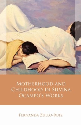 Motherhood and Childhood in Silvina Ocampo's Works (Zullo-Ruiz Fernanda)(Pevná vazba)