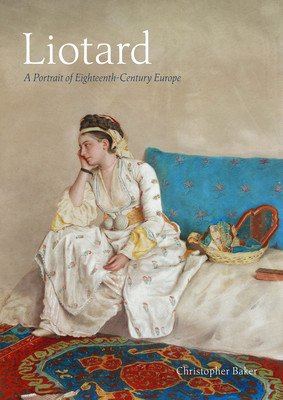 Liotard: A Portrait of Eighteenth-Century Europe (Baker Christopher)(Pevná vazba)