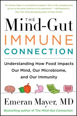 The Mind-Gut-Immune Connection: Understanding How Food Impacts Our Mind, Our Microbiome, and Our Immunity (Mayer Emeran)(Paperback)