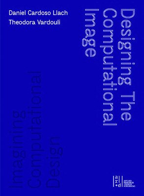 Designing the Computational Image, Imagining Computational Design (Llach Daniel Cardoso)(Pevná vazba)