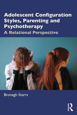 Adolescent Configuration Styles, Parenting and Psychotherapy: A Relational Perspective (Starrs Bronagh)(Paperback)