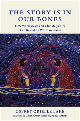 The Story Is in Our Bones: How Worldviews and Climate Justice Can Remake a World in Crisis (Lake Osprey Orielle)(Paperback)