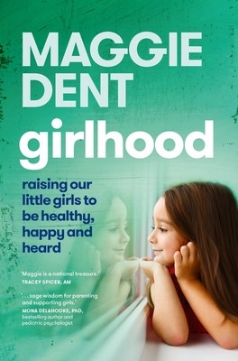 Girlhood: Raising Our Little Girls to Be Healthy, Happy and Heard (Dent Maggie)(Paperback)