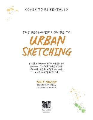 The Beginner's Guide to Urban Sketching: Everything You Need to Know to Capture Your Favorite Places in Ink and Watercolor (Dawson Taria)(Paperback)