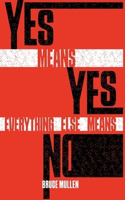 Yes Means Yes Everything Else Means No (Mullen Bruce)(Pevná vazba)
