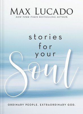 Stories for Your Soul: Ordinary People. Extraordinary God. (Lucado Max)(Pevná vazba)