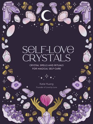 Self-Love Crystals: Crystal Spells and Rituals for Magical Self-Care (Huang Katie)(Pevná vazba)