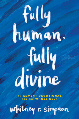 Fully Human, Fully Divine: An Advent Devotional for the Whole Self (Simpson Whitney)(Paperback)