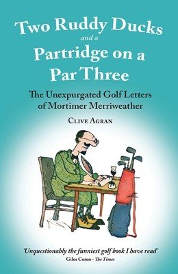 Two Ruddy Ducks and a Partridge on a Par Three - The Unexpurgated Golf Letters of Mortimer Merriweather (Agran Clive)(Paperback / softback)