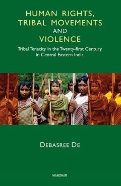 Human Rights, Tribal Movements and Violence - Tribal Tenacity in the Twenty-first Century in Central Eastern India (De Debasree)(Pevná vazba)