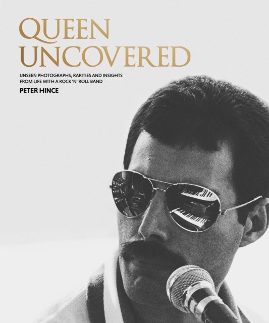Queen Uncovered - Unseen photographs, rarities and insights from life with a rock 'n' roll band (Hince Peter)(Pevná vazba)