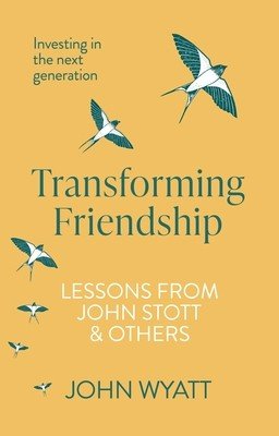 Transforming Friendship: Investing in the Next Generation - Lessons from John Stott and Others (Wyatt John)(Paperback)