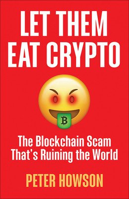 Let Them Eat Crypto: The Blockchain Scam That's Ruining the World (Howson Peter)(Paperback)