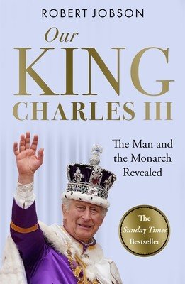 Our King: Charles III: The Man and the Monarch Revealed - Commemorate the Historic Coronation of the New King (Jobson Robert)(Paperback)