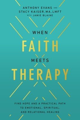 When Faith Meets Therapy: Find Hope and a Practical Path to Emotional, Spiritual, and Relational Healing (Evans Anthony)(Paperback)