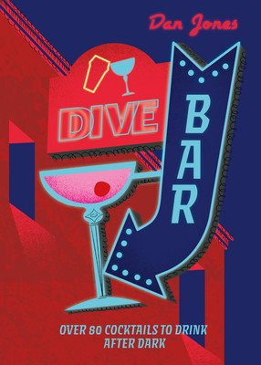 Dive Bar: Over 50 Cocktails to Drink After Dark (Jones Dan)(Pevná vazba)
