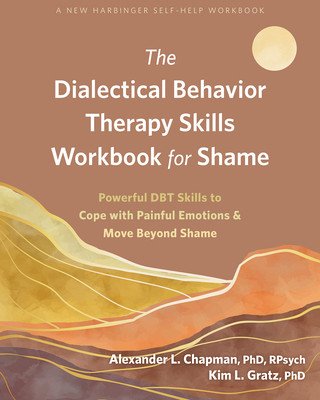 The Dialectical Behavior Therapy Skills Workbook for Shame: Powerful Dbt Skills to Cope with Painful Emotions and Move Beyond Shame (Chapman Alexander L.)(Paperback)